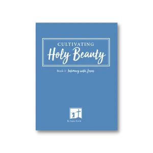 Cultivating Holy Beauty - Book 1 *Color-Hardcover Edition* : Intimacy with Jesus