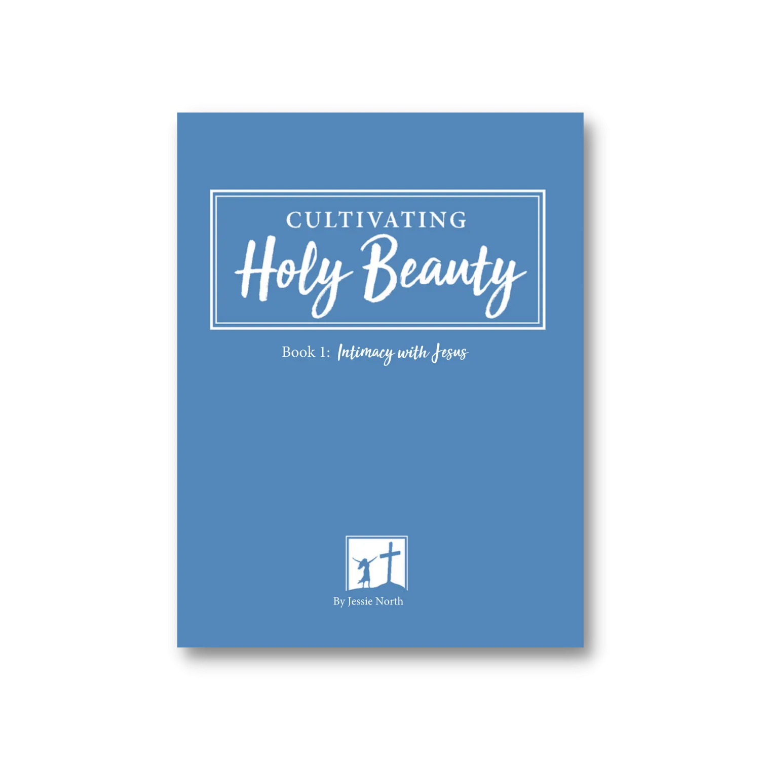 Cultivating Holy Beauty - Book 1 *Color-Hardcover Edition* : Intimacy with Jesus