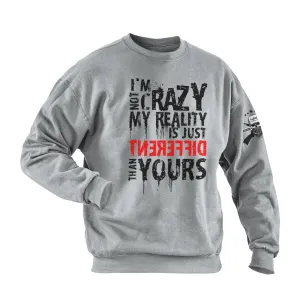 I'M NOT CRAZY. MY REALITY IS JUST DIFFERENT THAN YOURS COTTON GRAPHIC SWEATSHIRT